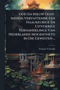 bokomslag Oud En Nieuw Oost-indiën, Vervattende Een Naaukeurige En Uitvoerige Verhandelinge Van Nederlands Mogentheyd In Die Gewesten ...