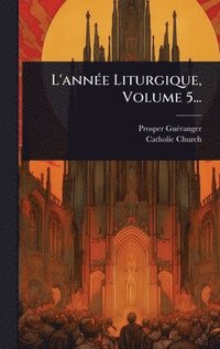 bokomslag L'annÃ(c)e Liturgique, Volume 5...