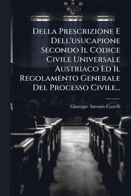 bokomslag Della Prescrizione E Dell'usucapione Secondo Il Codice Civile Universale Austriaco Ed Il Regolamento Generale Del Processo Civile...