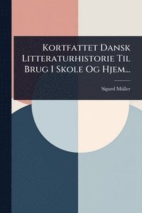 bokomslag Kortfattet Dansk Litteraturhistorie Til Brug I Skole Og Hjem...