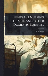 bokomslag Hints On Nursing The Sick And Other Domestic Subjects