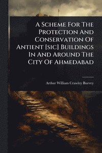 bokomslag Scheme For The Protection And Conservation Of Antient [sic] Buildings In And Around The City Of Ahmedabad