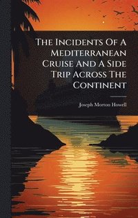bokomslag Incidents Of A Mediterranean Cruise And A Side Trip Across The Continent
