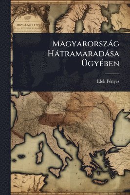 bokomslag Magyarorszàg Hàtramaradàsa Ã¿gyÃ(c)ben