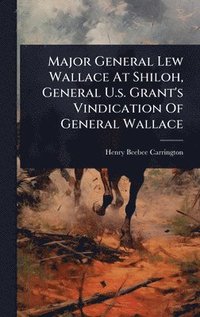 bokomslag Major General Lew Wallace At Shiloh, General U.s. Grant's Vindication Of General Wallace