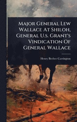 bokomslag Major General Lew Wallace At Shiloh, General U.s. Grant's Vindication Of General Wallace