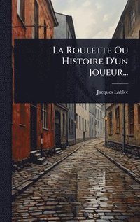 bokomslag La Roulette Ou Histoire D'un Joueur...