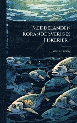 Rudolf Lundberg - Meddelanden Rörande Sveriges Fiskerier..., Inbunden