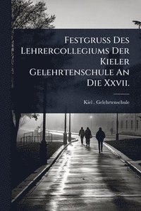 bokomslag Festgruss Des Lehrercollegiums Der Kieler Gelehrtenschule An Die Xxvii.