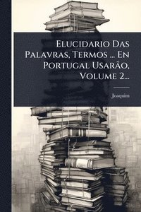 bokomslag Elucidario Das Palavras, Termos ... En Portugal UsarÃ£o, Volume 2...