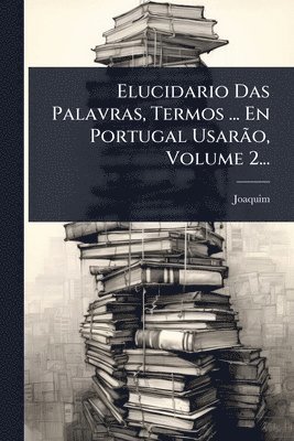 bokomslag Elucidario Das Palavras, Termos ... En Portugal UsarÃ£o, Volume 2...