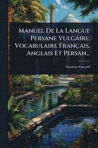 bokomslag Manuel De La Langue Persane Vulgaire. Vocabulaire Français, Anglais Et Persan...
