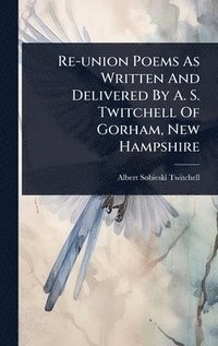 bokomslag Re-union Poems As Written And Delivered By A. S. Twitchell Of Gorham, New Hampshire