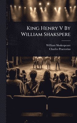 William Shakespeare, Charles Praetorius - King Henry V By William Shakspere, Inbunden