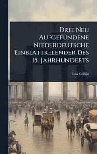 bokomslag Drei Neu Aufgefundene Niederdeutsche Einblattkelender Des 15. Jahrhunderts