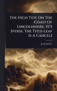bokomslag High Tide On The Coast Of Lincolnshire, 1571 [verse. The Title-leaf Is A Cancel]