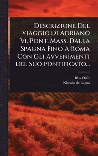 bokomslag Descrizione Del Viaggio Di Adriano Vi. Pont. Mass. Dalla Spagna Fino A Roma Con Gli Avvenimenti Del Suo Pontificato...