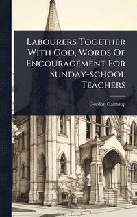 bokomslag Labourers Together With God, Words Of Encouragement For Sunday-school Teachers