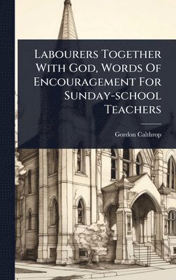 bokomslag Labourers Together With God, Words Of Encouragement For Sunday-school Teachers