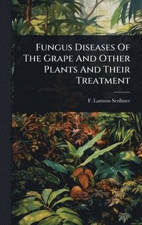 bokomslag Fungus Diseases Of The Grape And Other Plants And Their Treatment