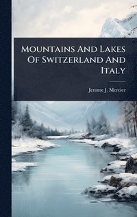 bokomslag Mountains And Lakes Of Switzerland And Italy