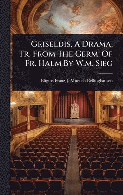 bokomslag Griseldis, A Drama, Tr. From The Germ. Of Fr. Halm By W.m. Sieg