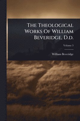Theological Works Of William Beveridge, D.d.