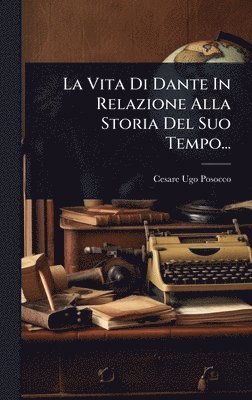 bokomslag Vita Di Dante In Relazione Alla Storia Del Suo Tempo...