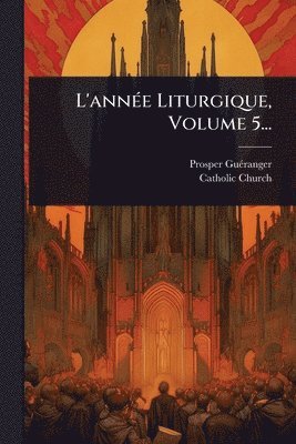 bokomslag L'annÃ(c)e Liturgique, Volume 5...