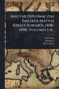 bokomslag Magyar Diplomacziai EmlÃ(c)kek Màtyàs Kiràly KoràbÃ3l 1458-1490, Volumes 1-4...