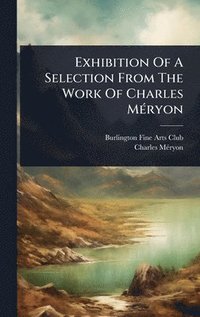 bokomslag Exhibition Of A Selection From The Work Of Charles MÃ(c)ryon