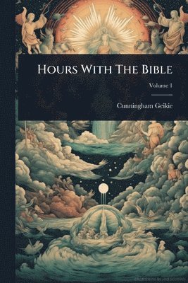 Cunningham Geikie - Hours With The Bible, Häftad