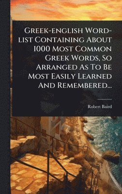 Robert Baird - Greek-english Word-list Containing About 1000 Most Common Greek Words, So Arranged As To Be Most Easily Learned And Remembered..., Inbunden
