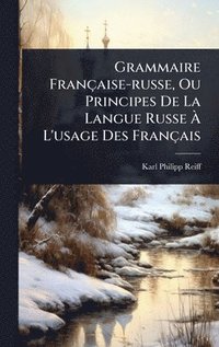 bokomslag Grammaire Française-russe, Ou Principes De La Langue Russe Ã¿ L'usage Des Français