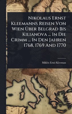 bokomslag Nikolaus Ernst Kleemanns Reisen Von Wien Ã?ber Belgrad Bis Kilianova ... In Die Crimm ... In Den Jahren 1768, 1769 And 1770