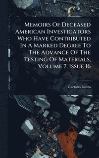 bokomslag Memoirs Of Deceased American Investigators Who Have Contributed In A Marked Degree To The Advance Of The Testing Of Materials, Volume 7, Issue 16