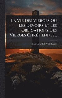 bokomslag La Vie Des Vierges Ou Les Devoirs Et Les Obligations Des Vierges ChrÃ(c)tiennes...