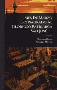 bokomslag Mes De Marzo Consagrado Al Glorioso Patriarca San JosÃ(c) ......