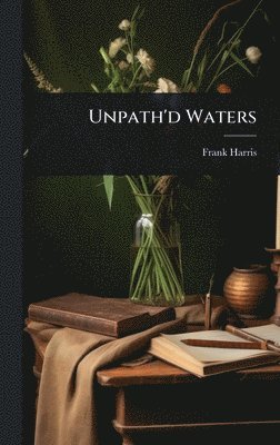 Frank Harris - Unpath'd Waters, Inbunden