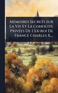 bokomslag MÃ©moires Secrets Sur La Vie Et La Conduite PrivÃ©es De L'ex-roi De France Charles X....