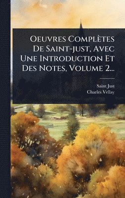 Charles Vellay - Oeuvres Complètes De Saint-just, Avec Une Introduction Et Des Notes, Volume 2..., Inbunden