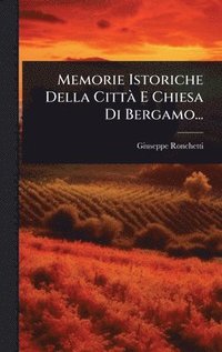 bokomslag Memorie Istoriche Della CittÃ¿ E Chiesa Di Bergamo...