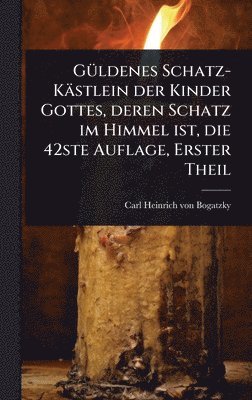 bokomslag GÃ1/4ldenes Schatz-Kästlein der Kinder Gottes, deren Schatz im Himmel ist, die 42ste Auflage, Erster Theil