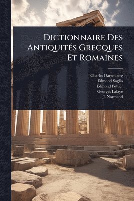 Charles Daremberg, Edmond Saglio, Edmond Pottier - Dictionnaire Des AntiquitÃ(c)s Grecques Et Romaines, Häftad