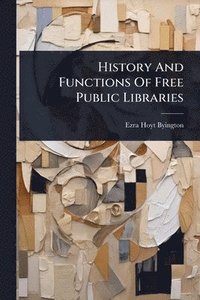 bokomslag History And Functions Of Free Public Libraries