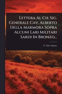 bokomslag Lettera Al Ch. Sig. Generale Cav. Alberto Della Marmora Sopra Alcuni Lari Militari Sardi In Bronzo...