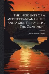 bokomslag Incidents Of A Mediterranean Cruise And A Side Trip Across The Continent