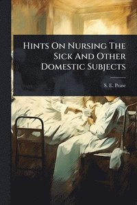 bokomslag Hints On Nursing The Sick And Other Domestic Subjects