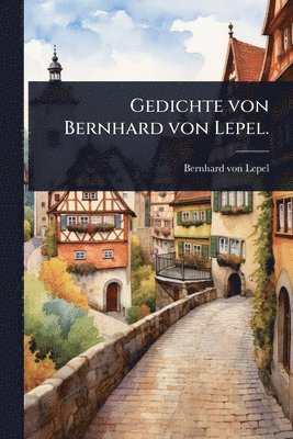 Bernhard Von Lepel, Bernhard von Lepel - Gedichte von Bernhard von Lepel., Häftad