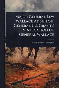 bokomslag Major General Lew Wallace At Shiloh, General U.s. Grant's Vindication Of General Wallace